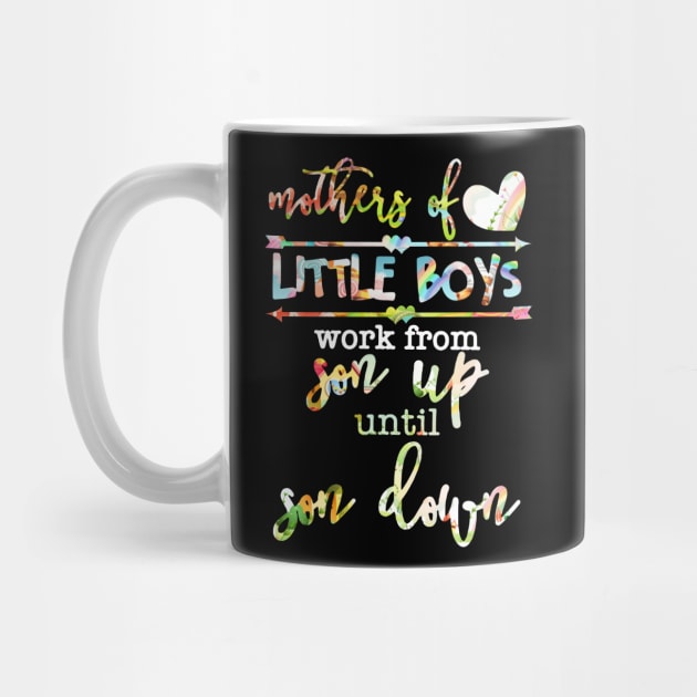 Mothers Of Little Boys Work From Son Up Until Son Down by gotravele store